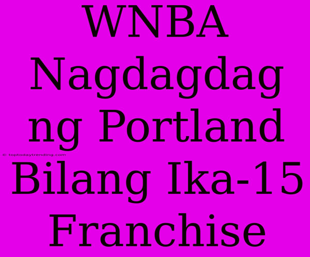 WNBA Nagdagdag Ng Portland Bilang Ika-15 Franchise