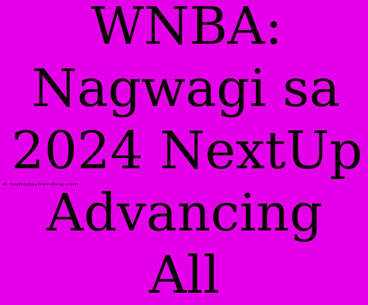 WNBA: Nagwagi Sa 2024 NextUp Advancing All