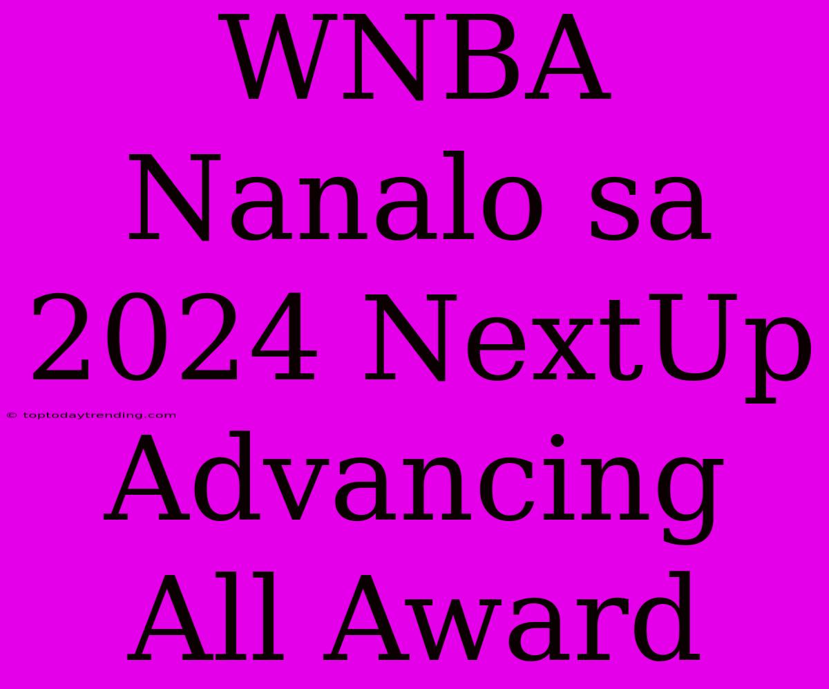 WNBA Nanalo Sa 2024 NextUp Advancing All Award