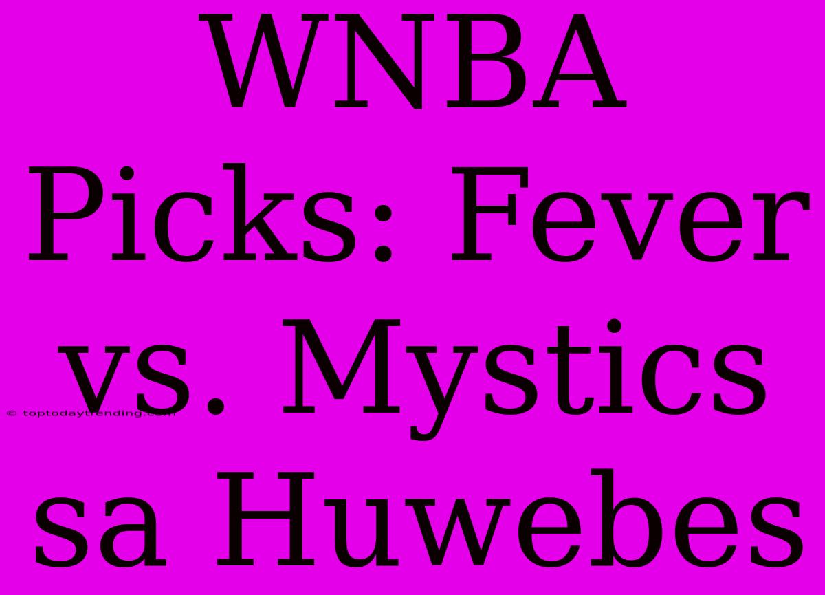 WNBA Picks: Fever Vs. Mystics Sa Huwebes