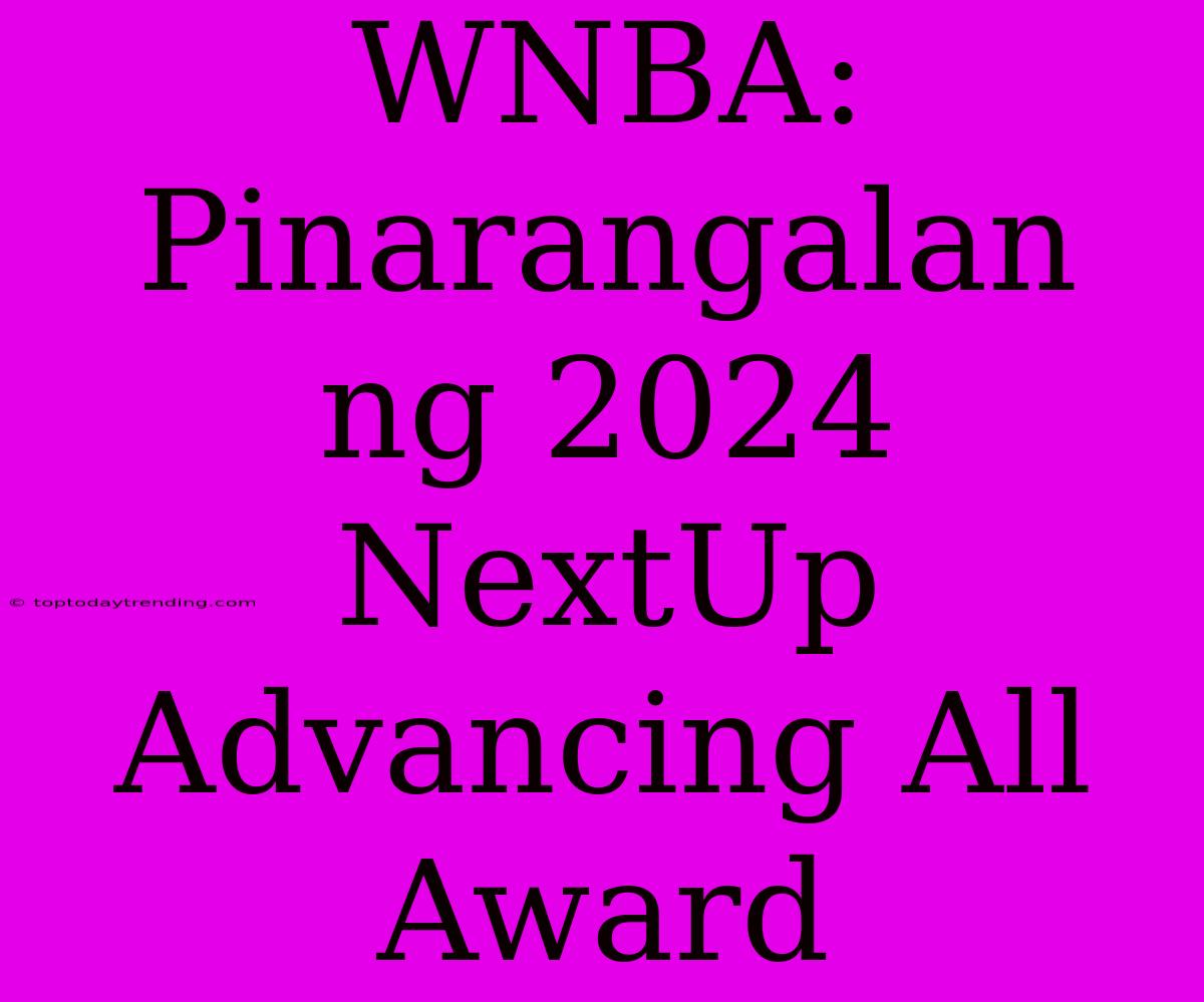 WNBA: Pinarangalan Ng 2024 NextUp Advancing All Award