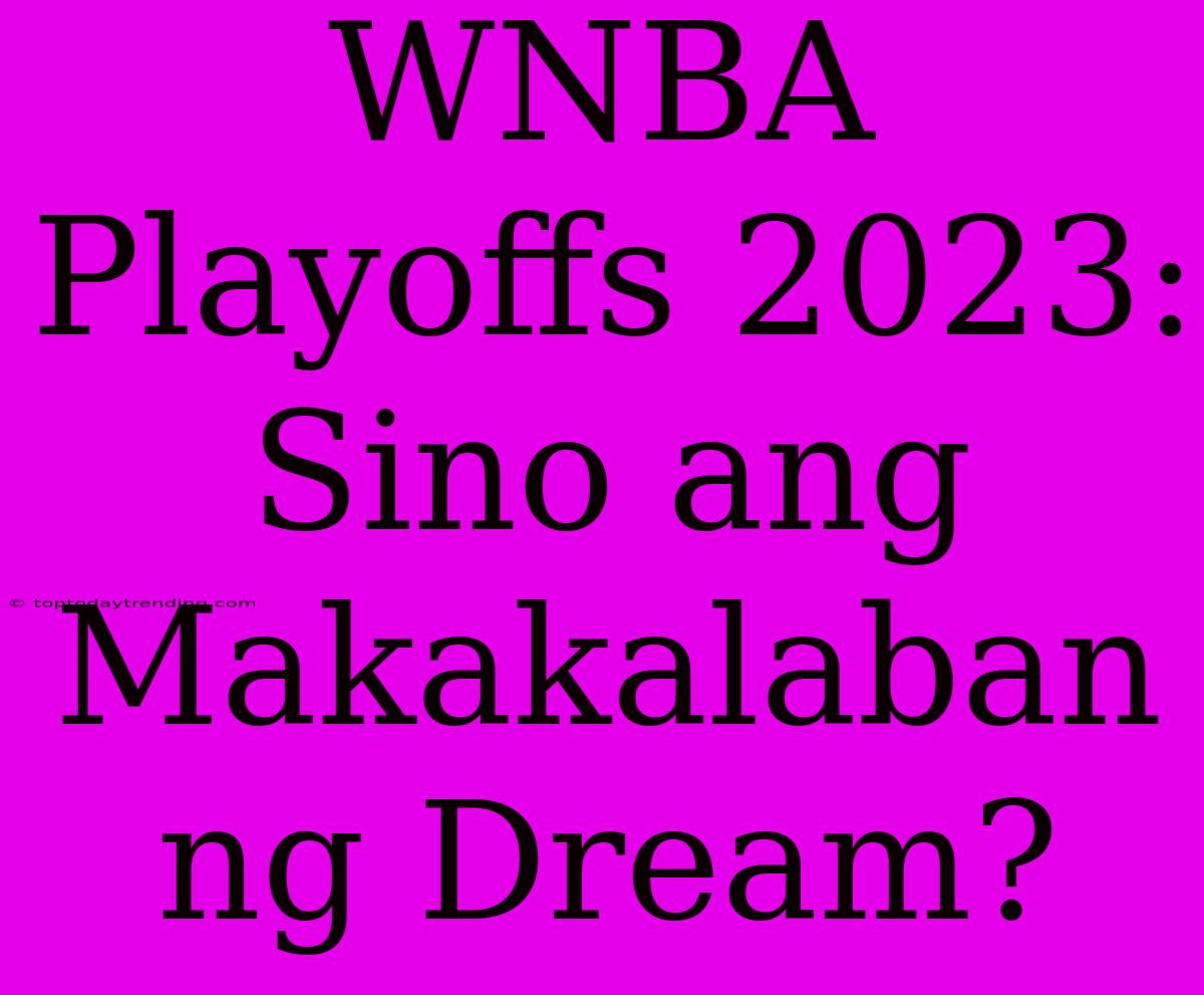 WNBA Playoffs 2023: Sino Ang Makakalaban Ng Dream?