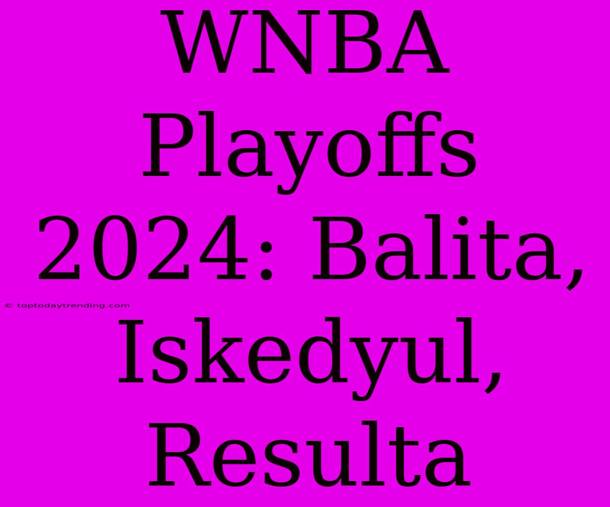 WNBA Playoffs 2024: Balita, Iskedyul, Resulta