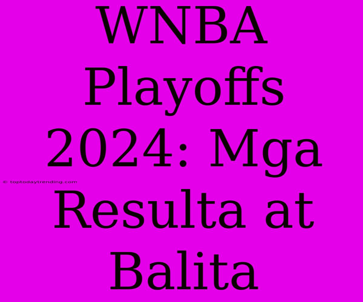 WNBA Playoffs 2024: Mga Resulta At Balita