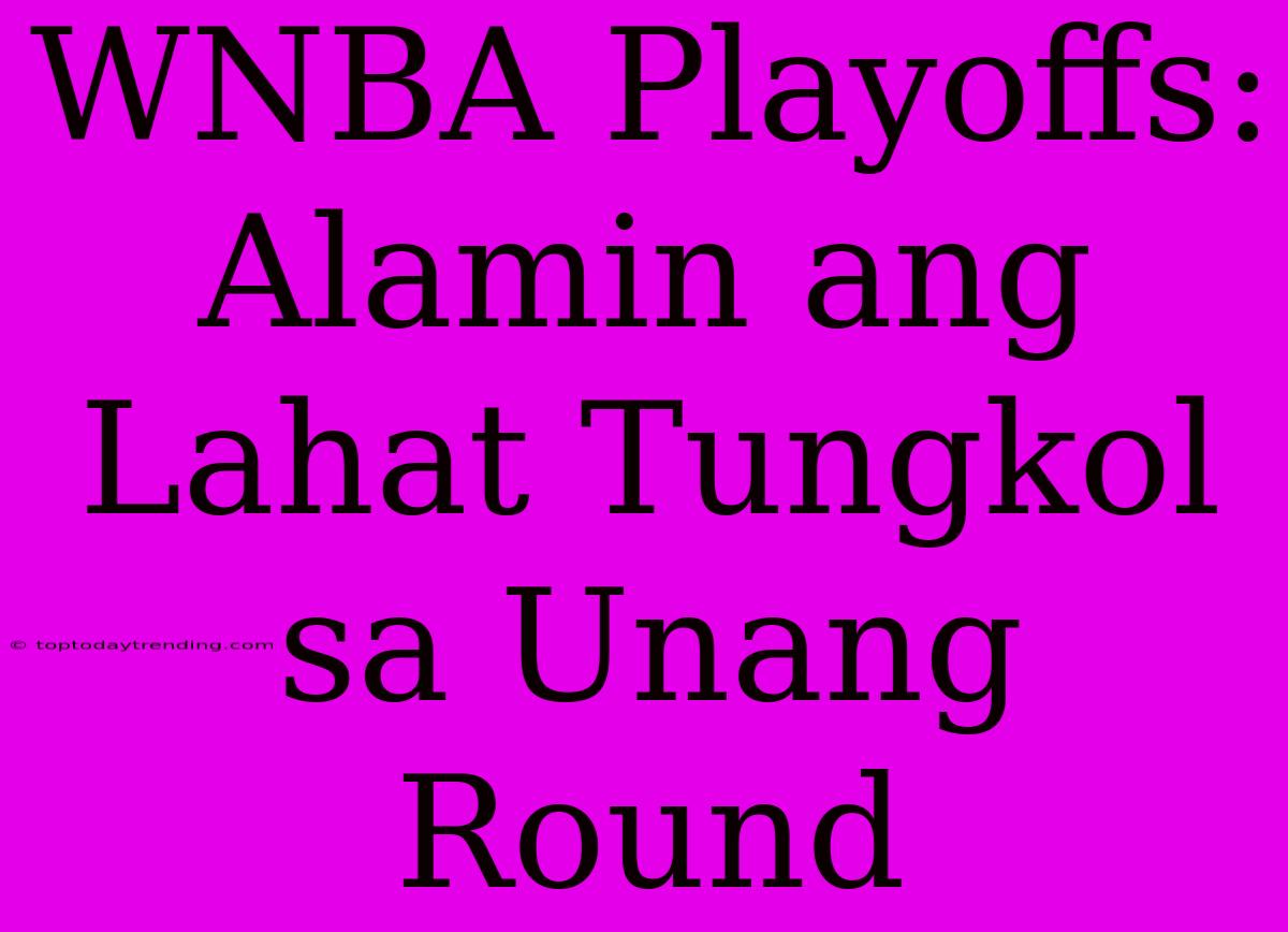 WNBA Playoffs:  Alamin Ang Lahat Tungkol Sa Unang Round