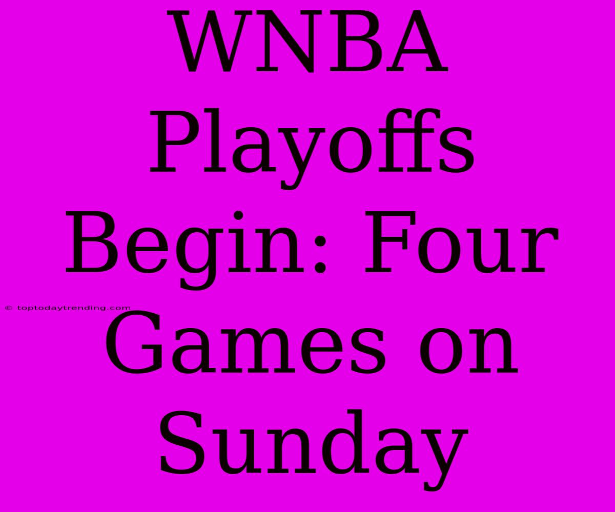 WNBA Playoffs Begin: Four Games On Sunday