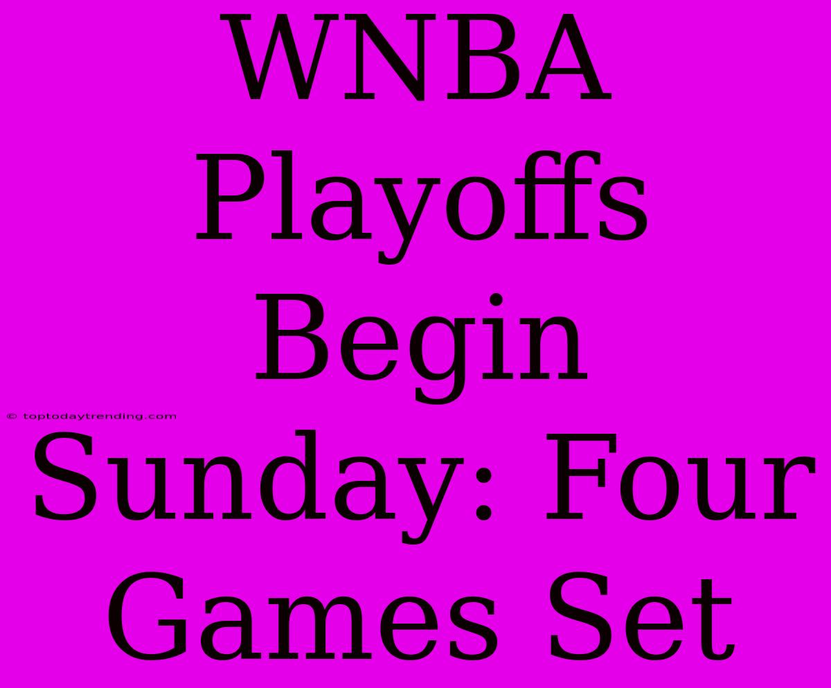 WNBA Playoffs Begin Sunday: Four Games Set