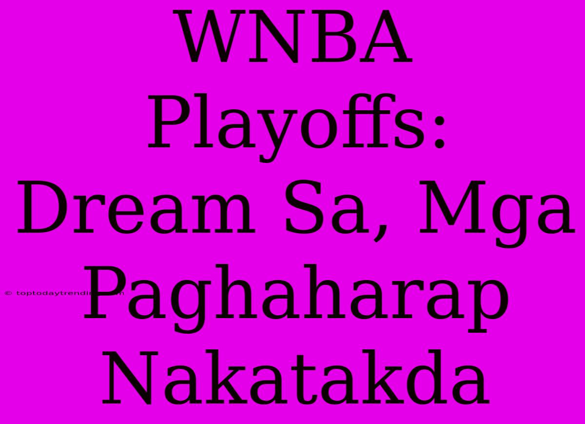 WNBA Playoffs: Dream Sa, Mga Paghaharap Nakatakda