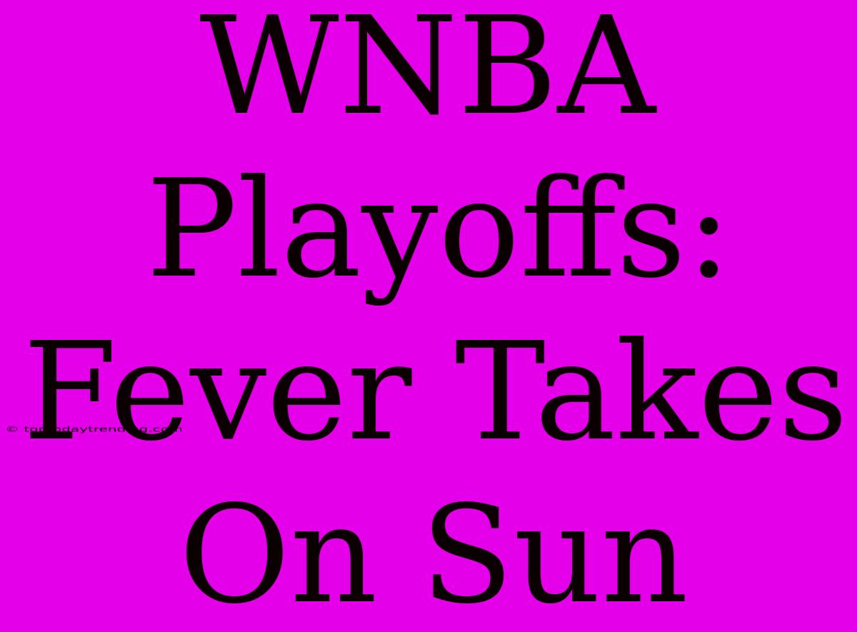 WNBA Playoffs: Fever Takes On Sun