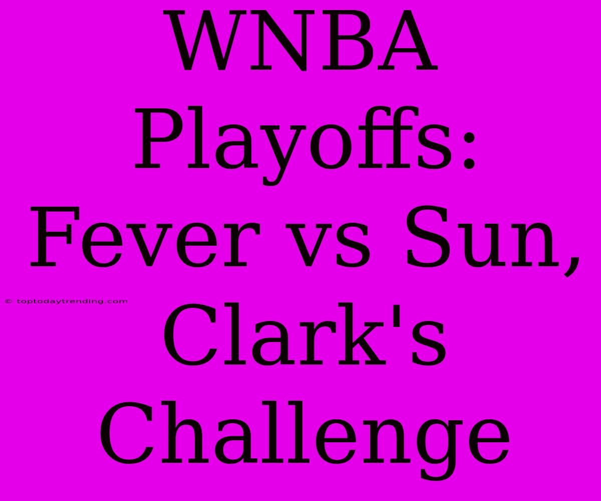 WNBA Playoffs: Fever Vs Sun, Clark's Challenge