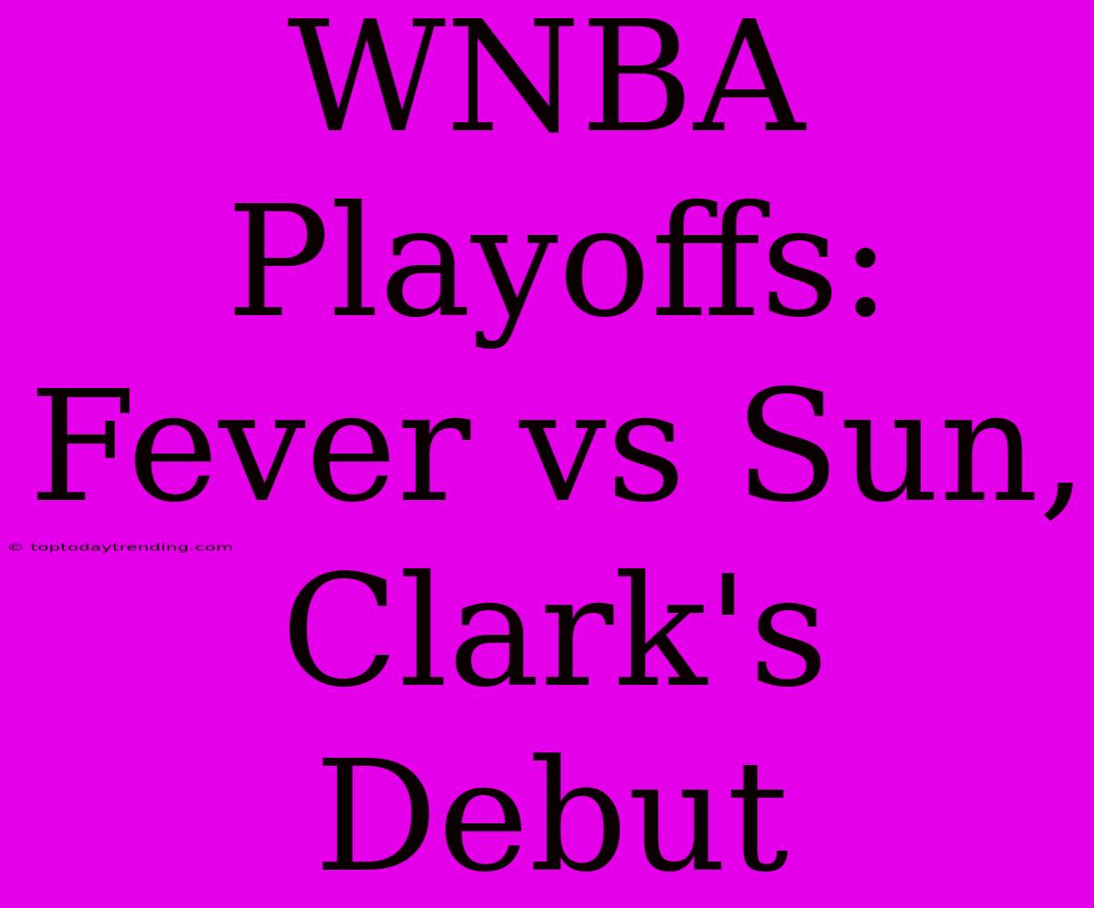 WNBA Playoffs: Fever Vs Sun, Clark's Debut