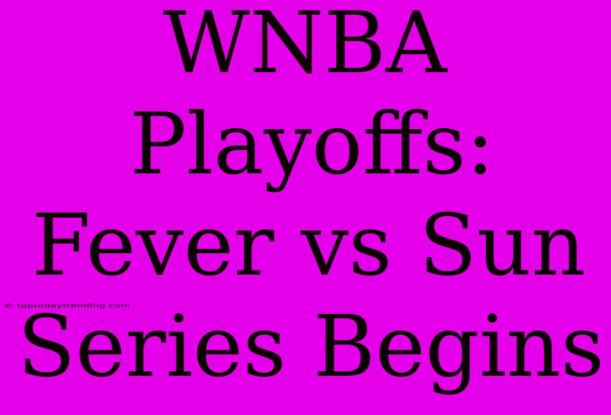 WNBA Playoffs: Fever Vs Sun Series Begins