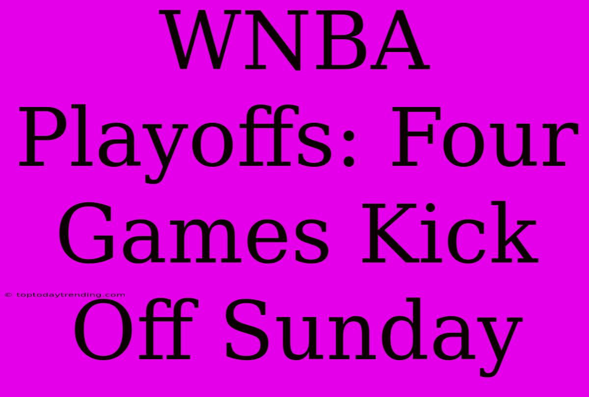 WNBA Playoffs: Four Games Kick Off Sunday