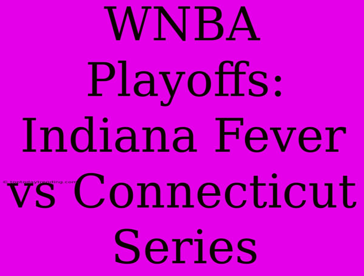 WNBA Playoffs: Indiana Fever Vs Connecticut Series