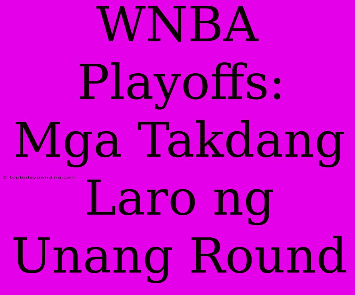 WNBA Playoffs:  Mga Takdang Laro Ng Unang Round