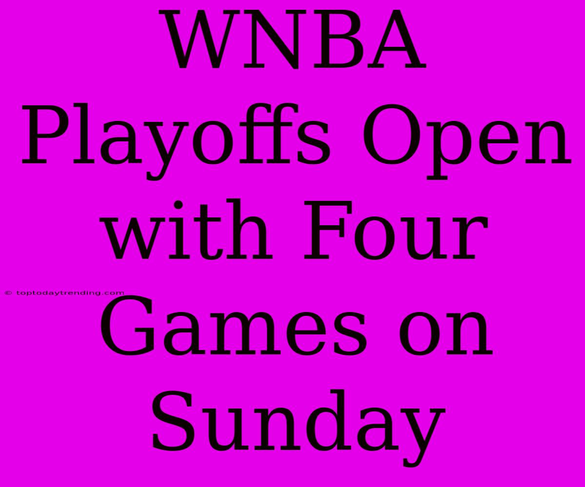 WNBA Playoffs Open With Four Games On Sunday