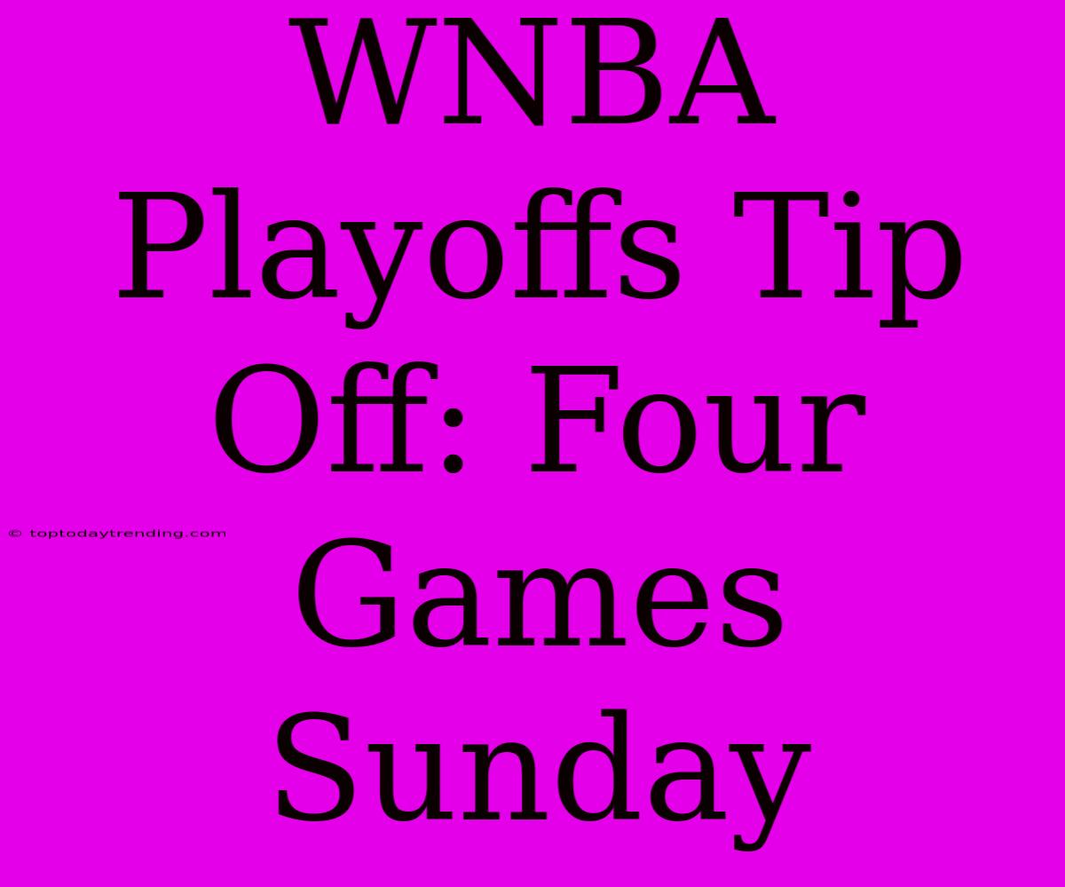 WNBA Playoffs Tip Off: Four Games Sunday