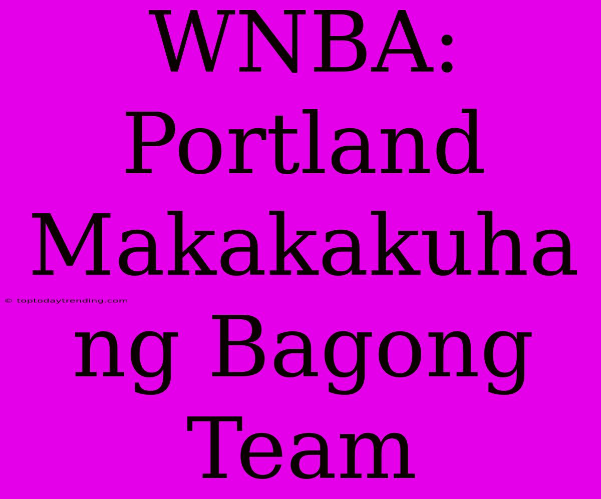 WNBA: Portland Makakakuha Ng Bagong Team