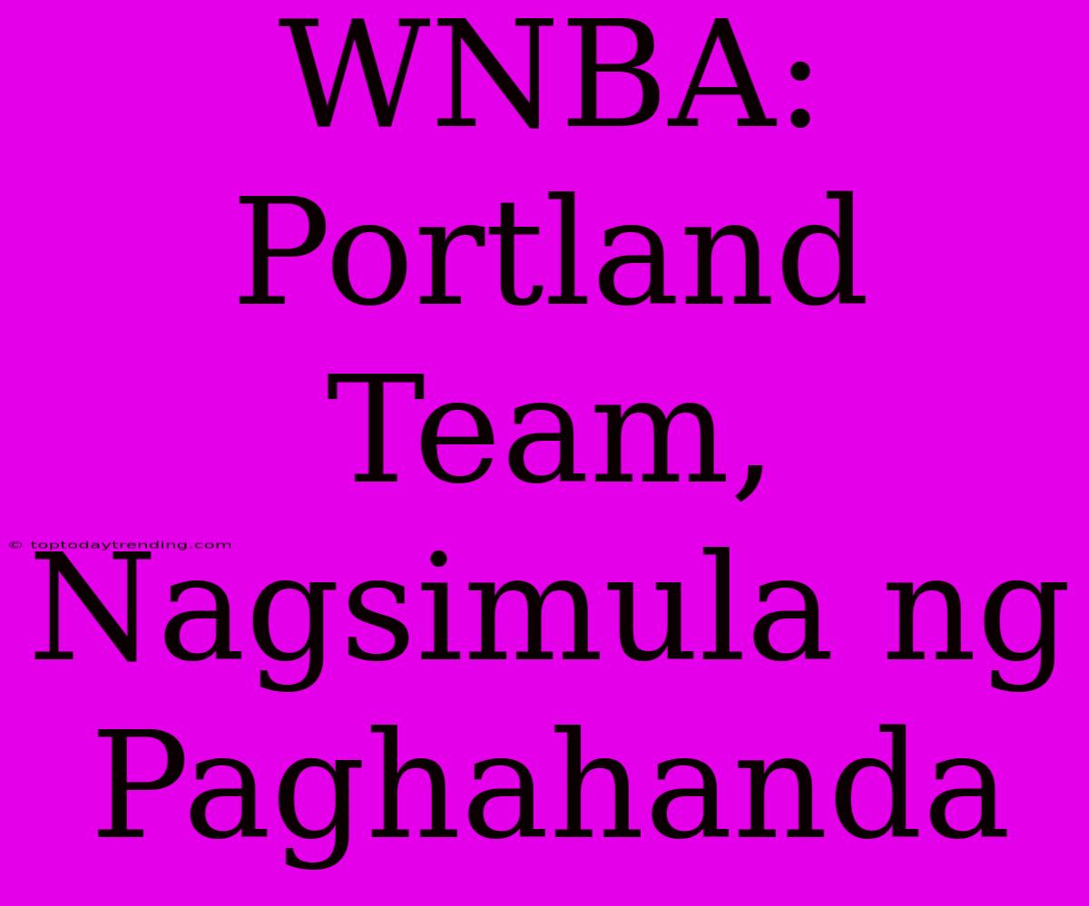 WNBA: Portland Team, Nagsimula Ng Paghahanda