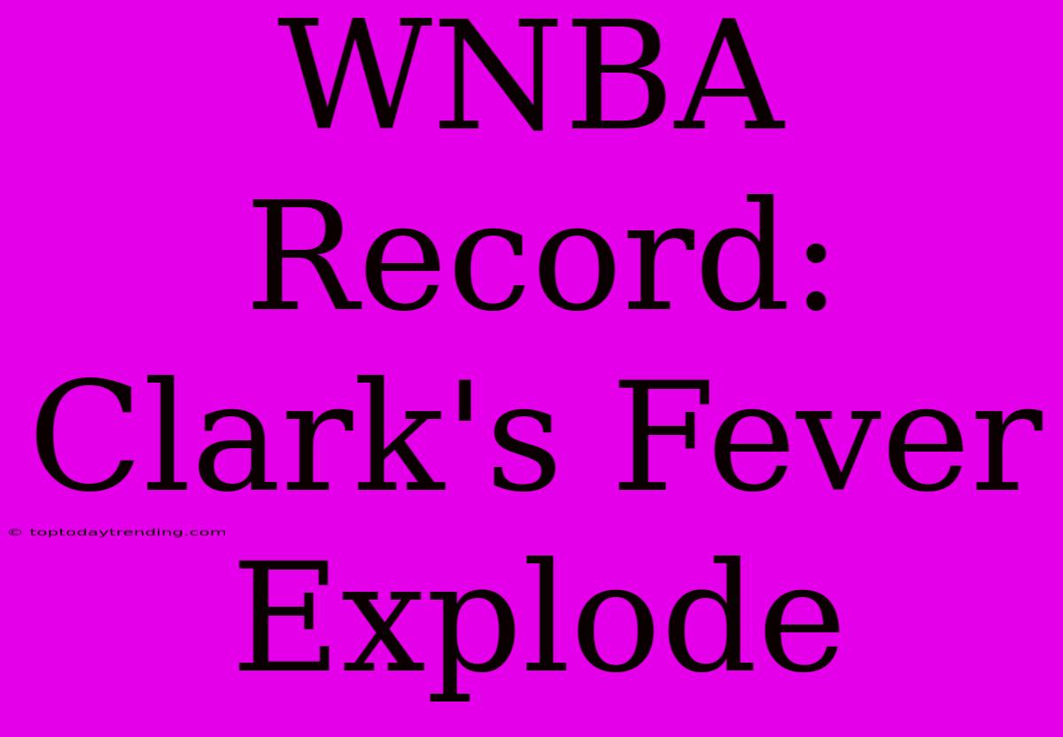 WNBA Record: Clark's Fever Explode