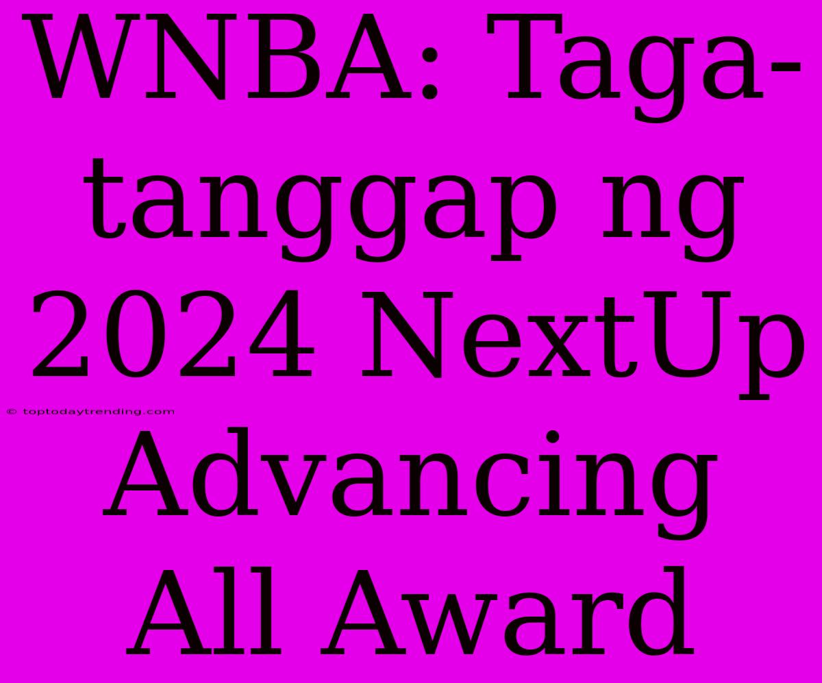 WNBA: Taga-tanggap Ng 2024 NextUp Advancing All Award