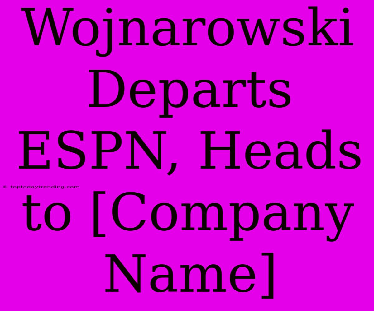 Wojnarowski Departs ESPN, Heads To [Company Name]