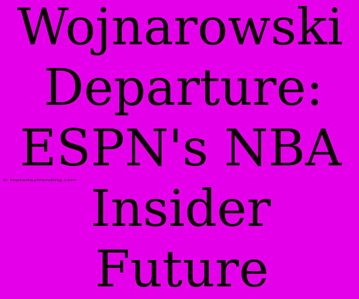 Wojnarowski Departure: ESPN's NBA Insider Future