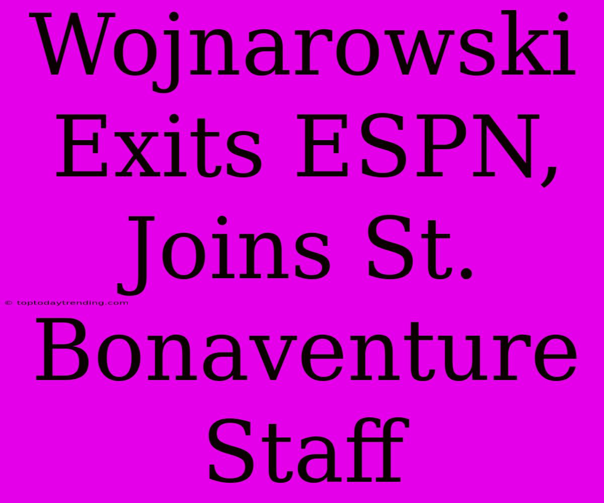 Wojnarowski Exits ESPN, Joins St. Bonaventure Staff