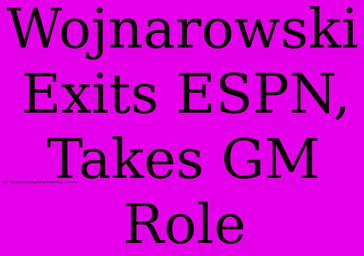 Wojnarowski Exits ESPN, Takes GM Role