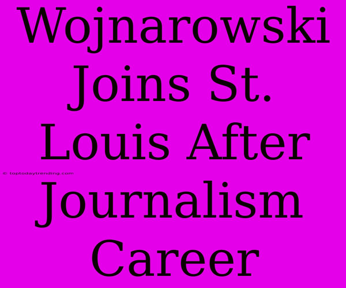 Wojnarowski Joins St. Louis After Journalism Career