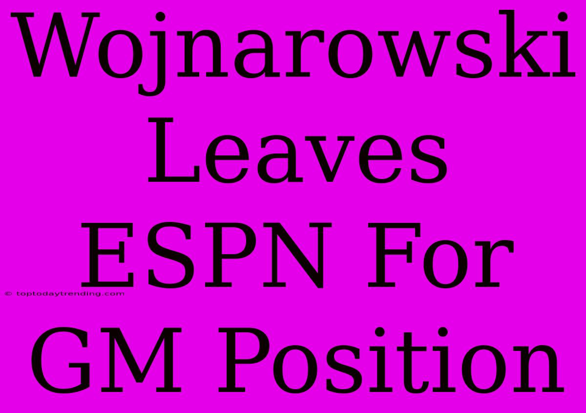 Wojnarowski Leaves ESPN For GM Position