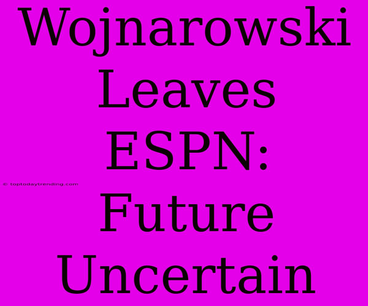 Wojnarowski Leaves ESPN: Future Uncertain