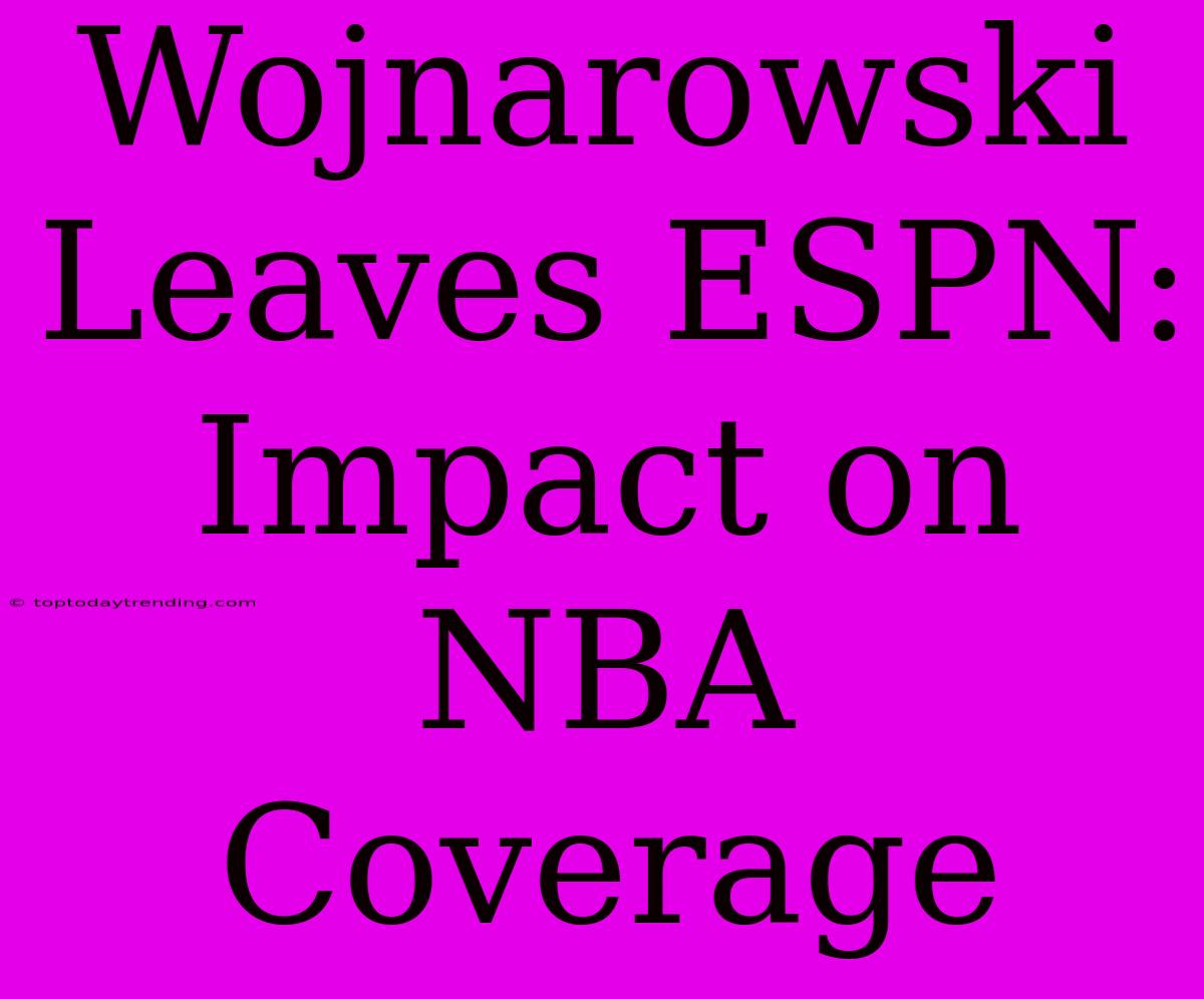 Wojnarowski Leaves ESPN: Impact On NBA Coverage