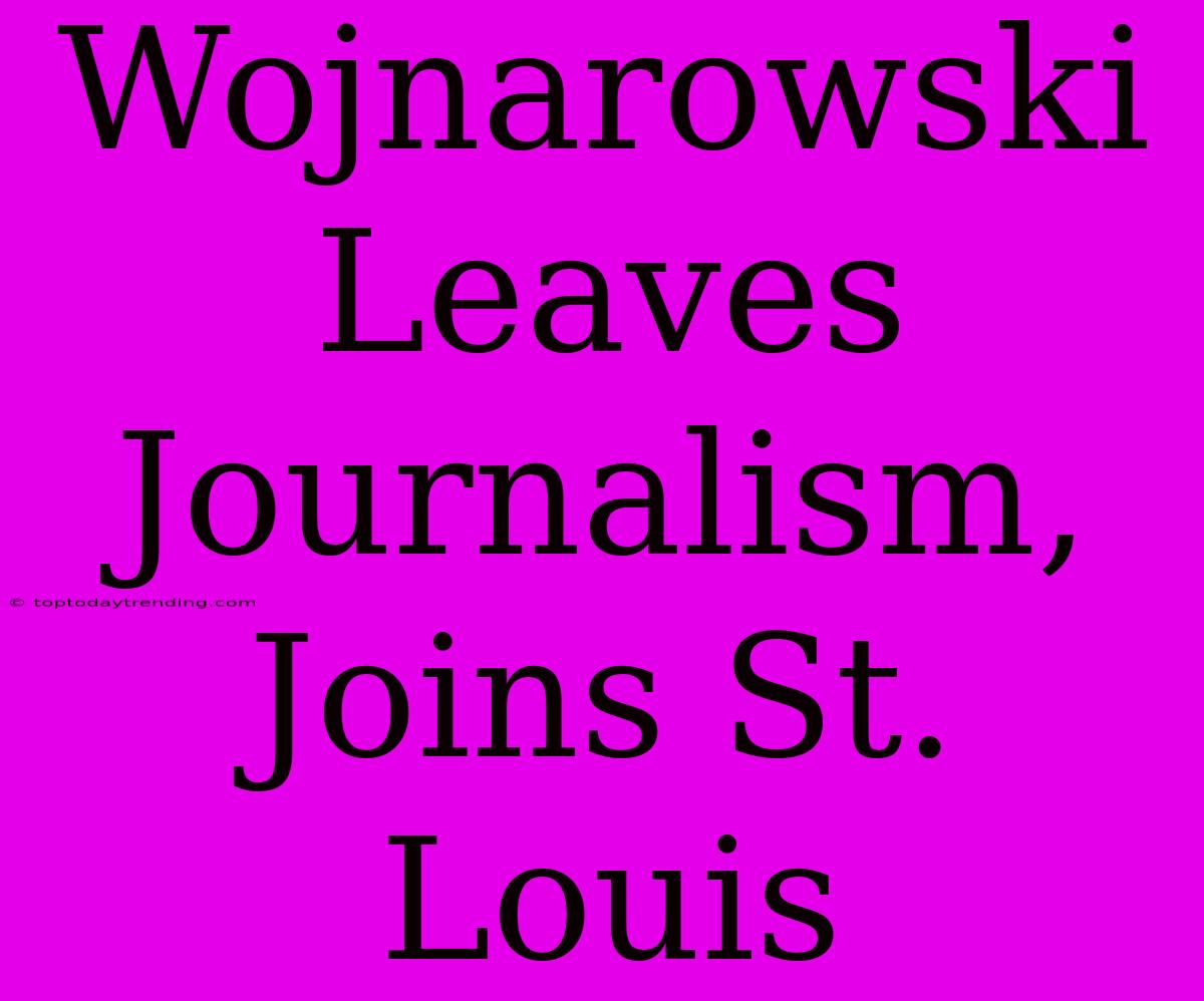 Wojnarowski Leaves Journalism, Joins St. Louis