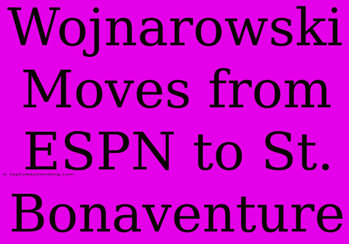 Wojnarowski Moves From ESPN To St. Bonaventure