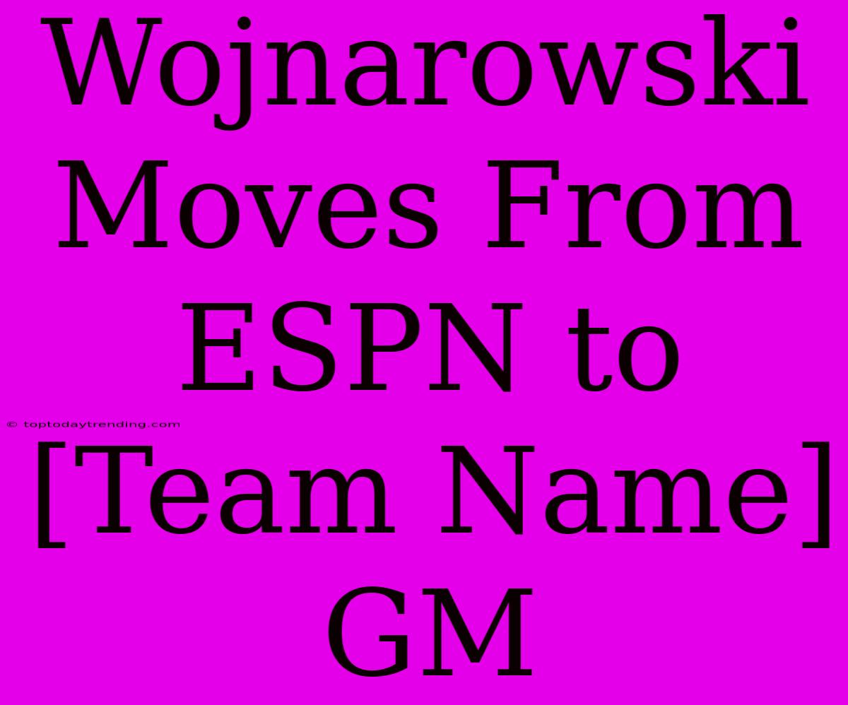 Wojnarowski Moves From ESPN To [Team Name] GM