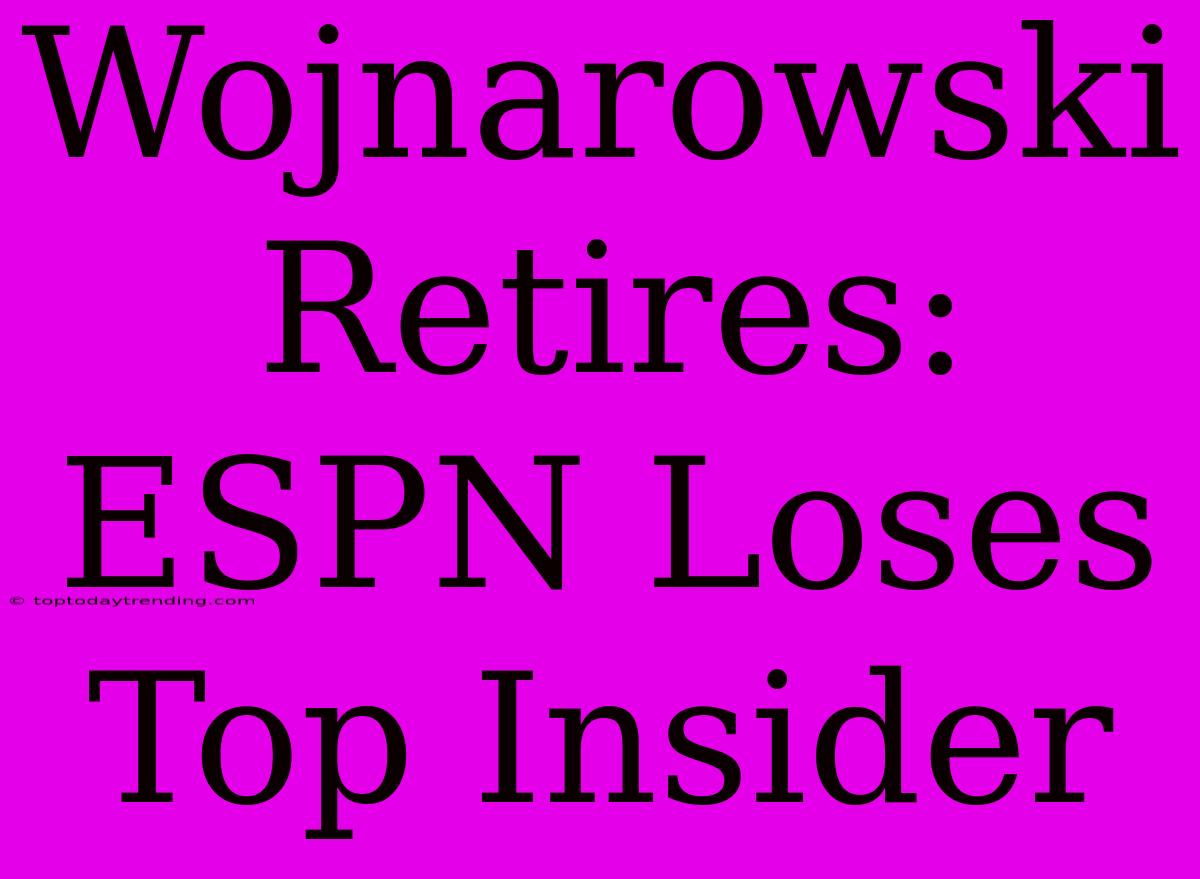 Wojnarowski Retires: ESPN Loses Top Insider