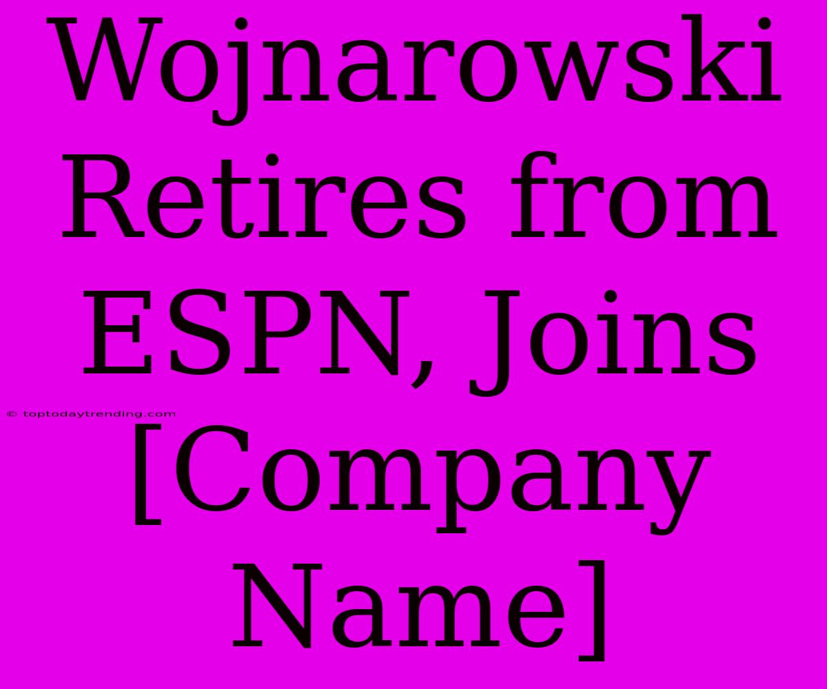 Wojnarowski Retires From ESPN, Joins [Company Name]