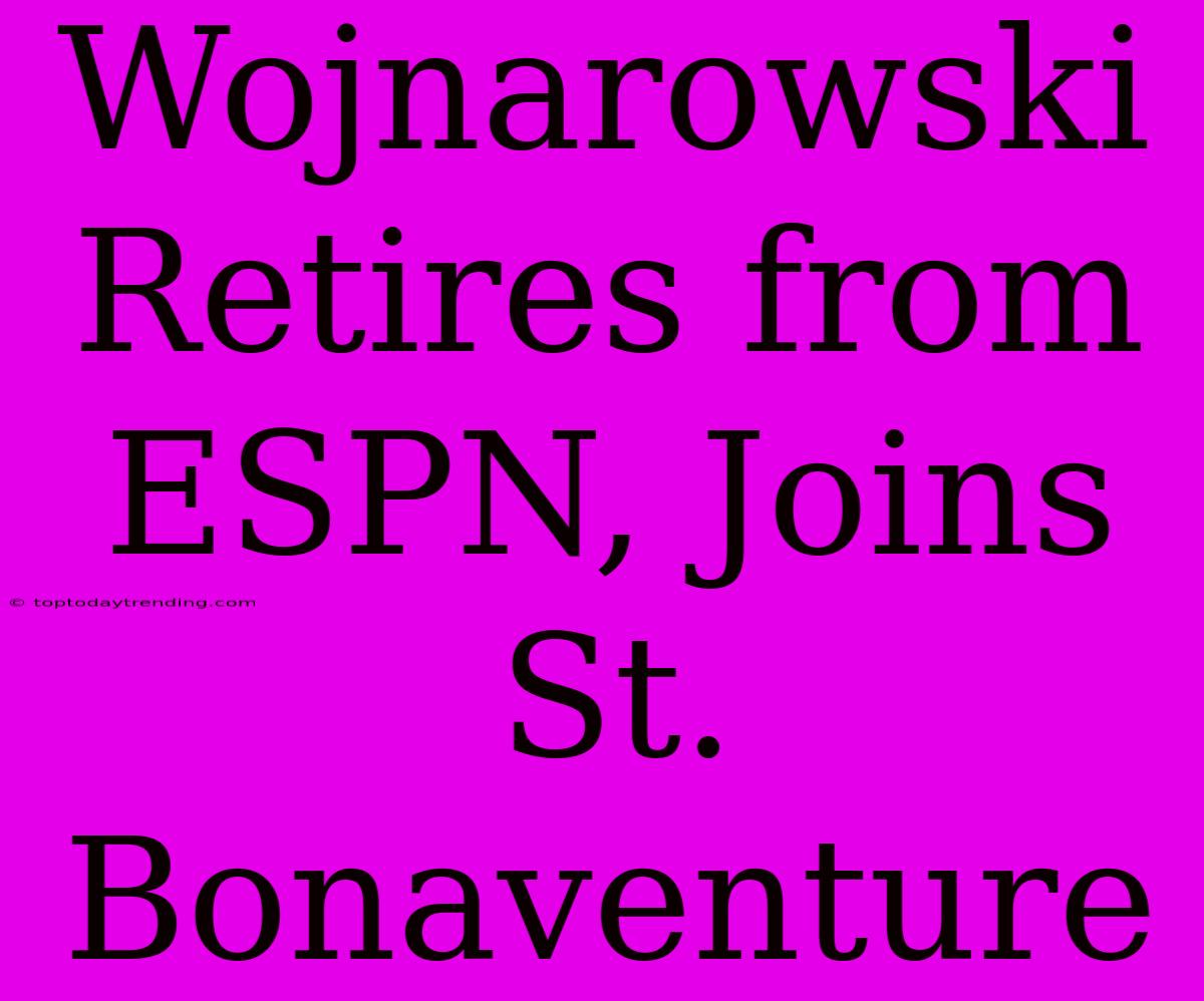 Wojnarowski Retires From ESPN, Joins St. Bonaventure