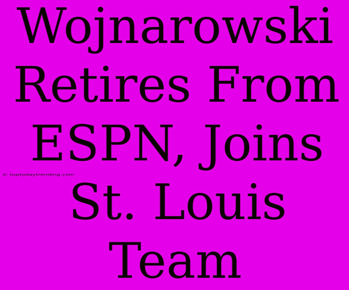 Wojnarowski Retires From ESPN, Joins St. Louis Team