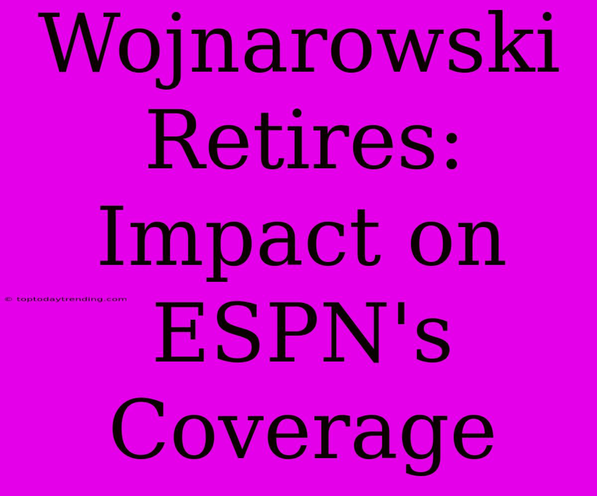 Wojnarowski Retires: Impact On ESPN's Coverage