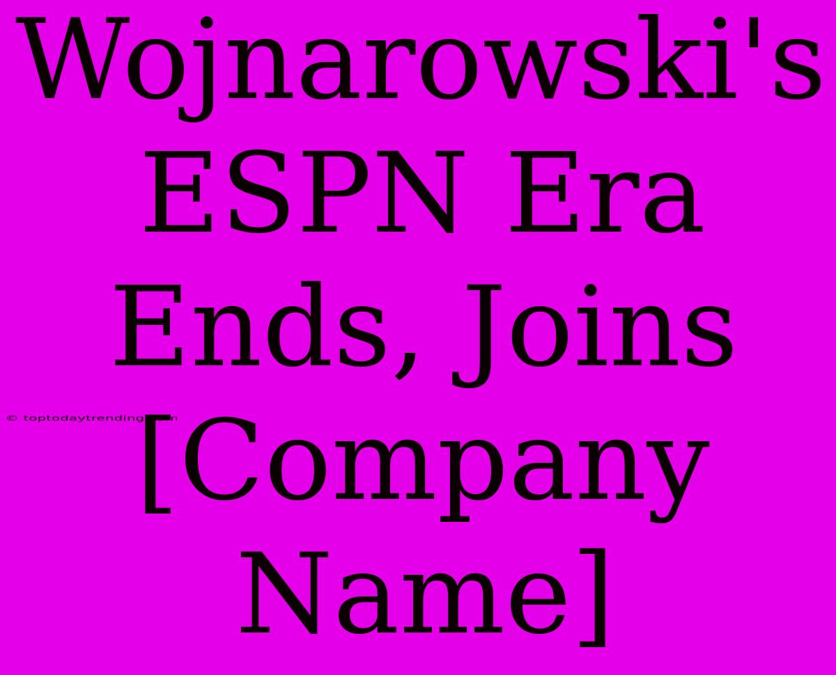 Wojnarowski's ESPN Era Ends, Joins [Company Name]