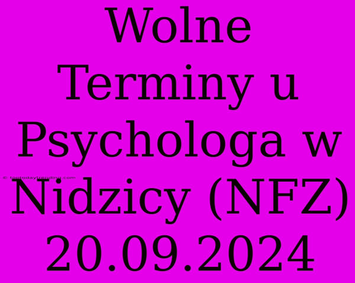 Wolne Terminy U Psychologa W Nidzicy (NFZ) 20.09.2024