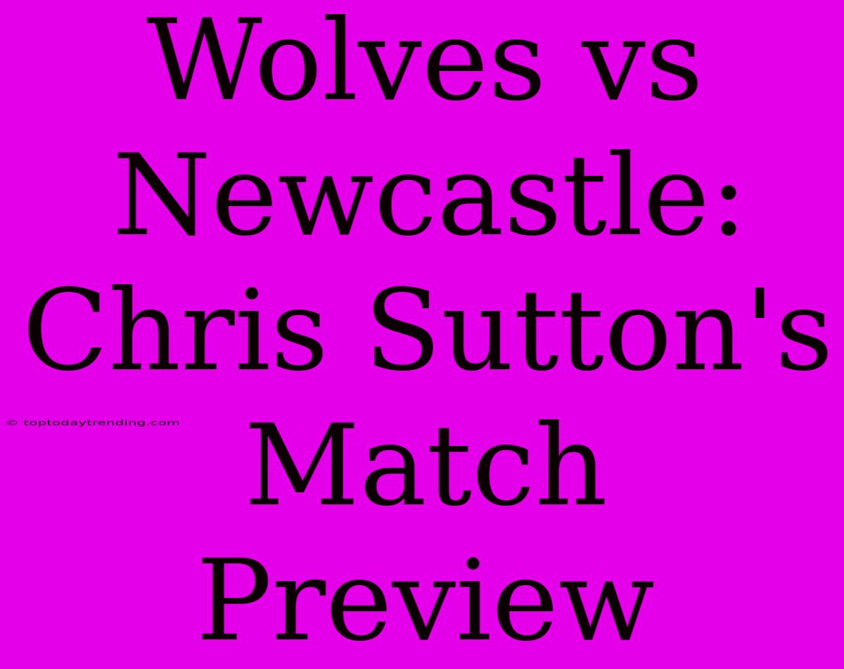 Wolves Vs Newcastle: Chris Sutton's Match Preview