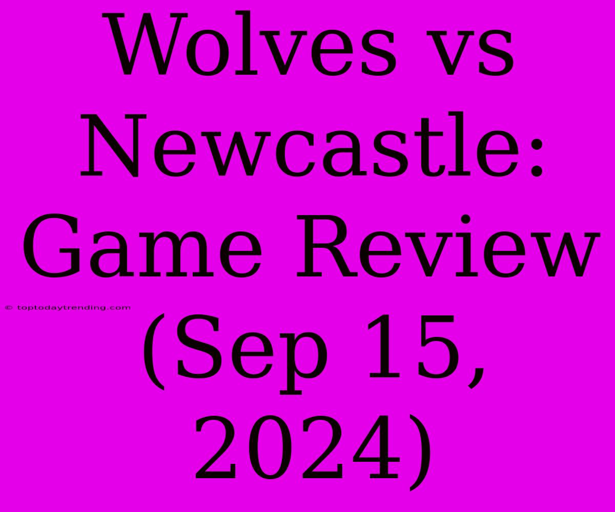 Wolves Vs Newcastle: Game Review (Sep 15, 2024)