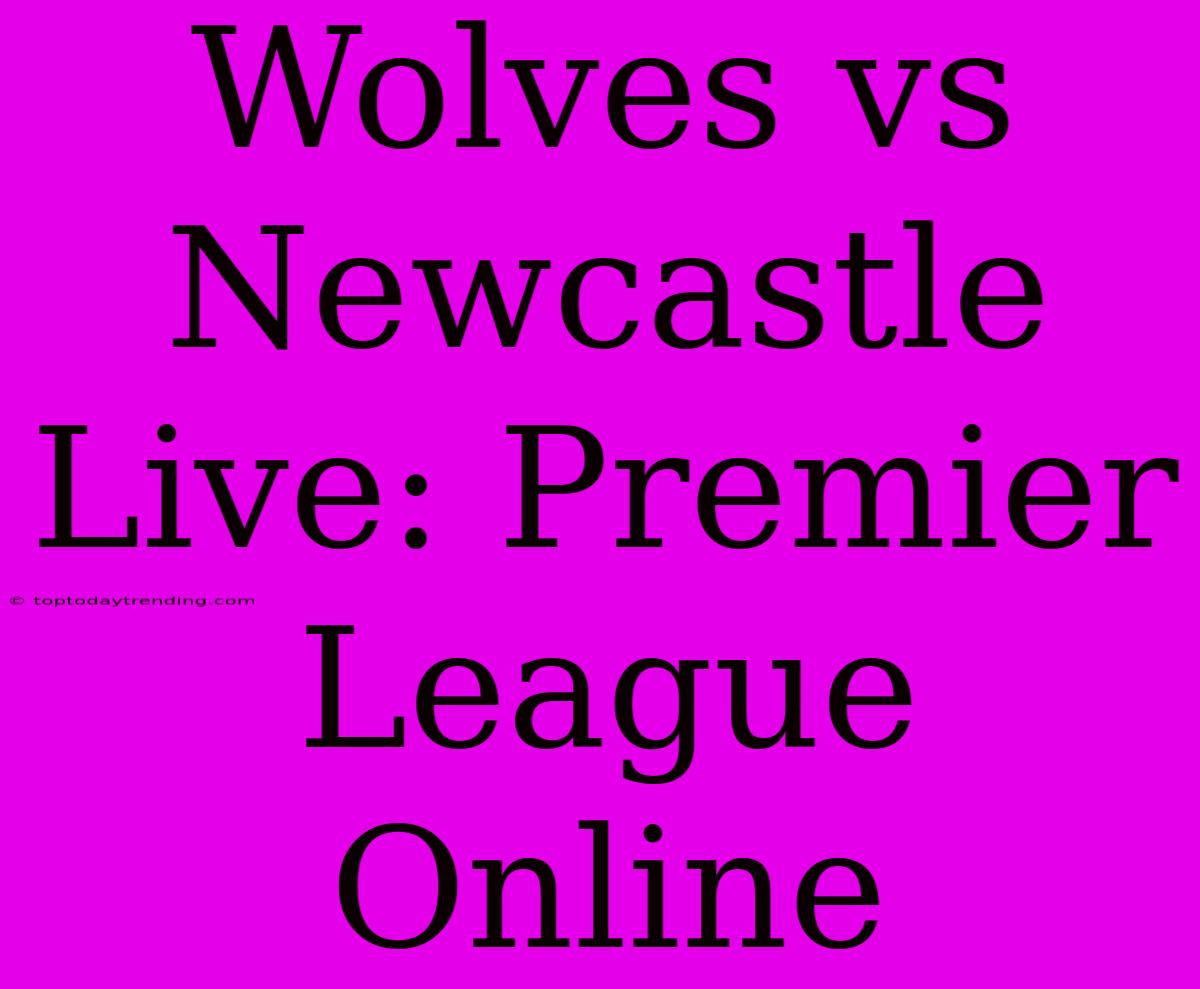 Wolves Vs Newcastle Live: Premier League Online