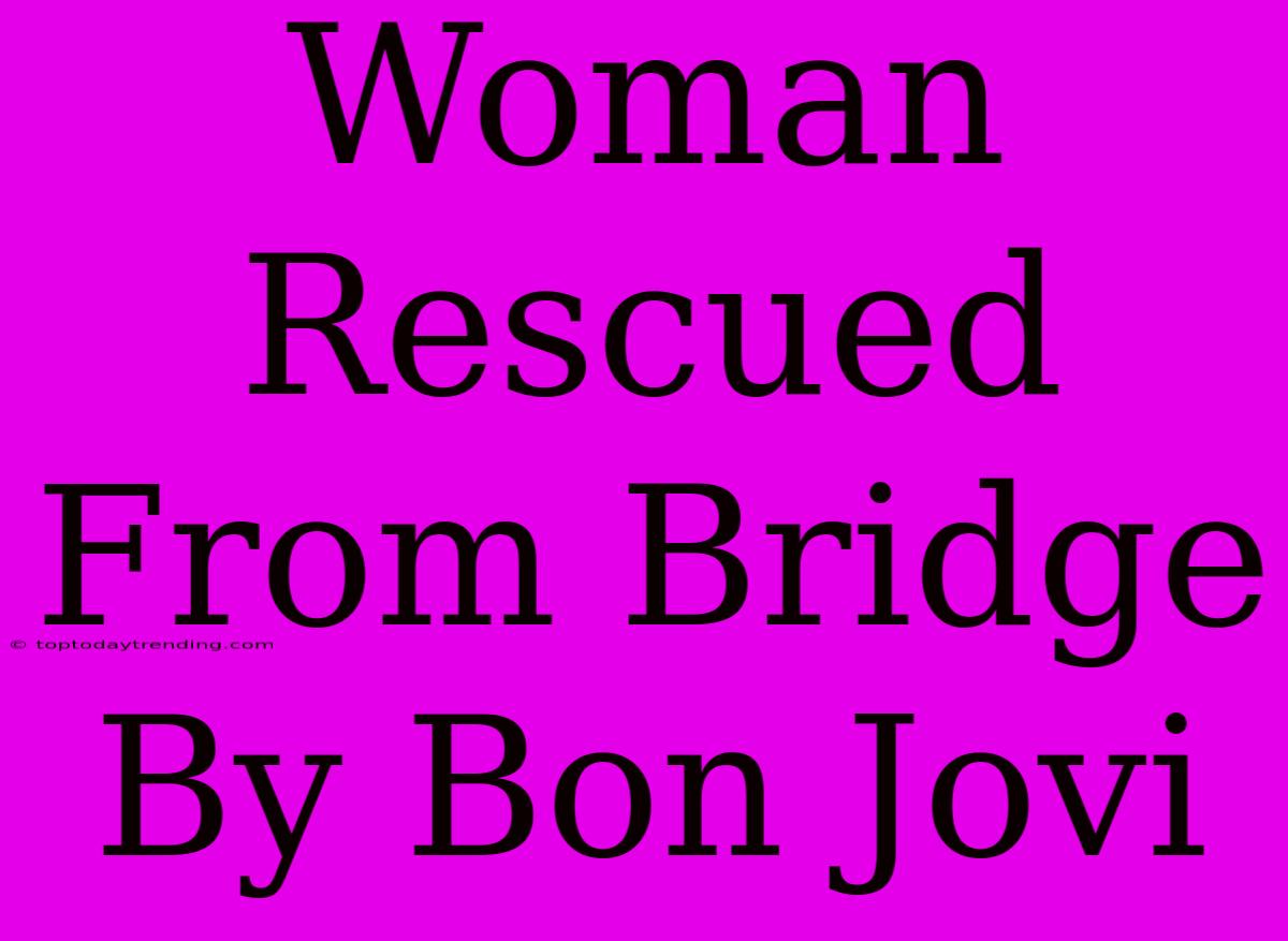 Woman Rescued From Bridge By Bon Jovi