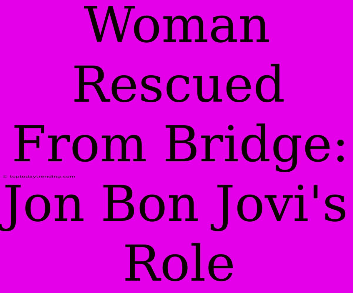 Woman Rescued From Bridge: Jon Bon Jovi's Role