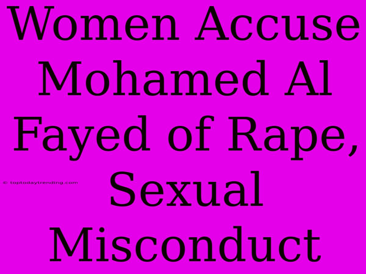 Women Accuse Mohamed Al Fayed Of Rape, Sexual Misconduct