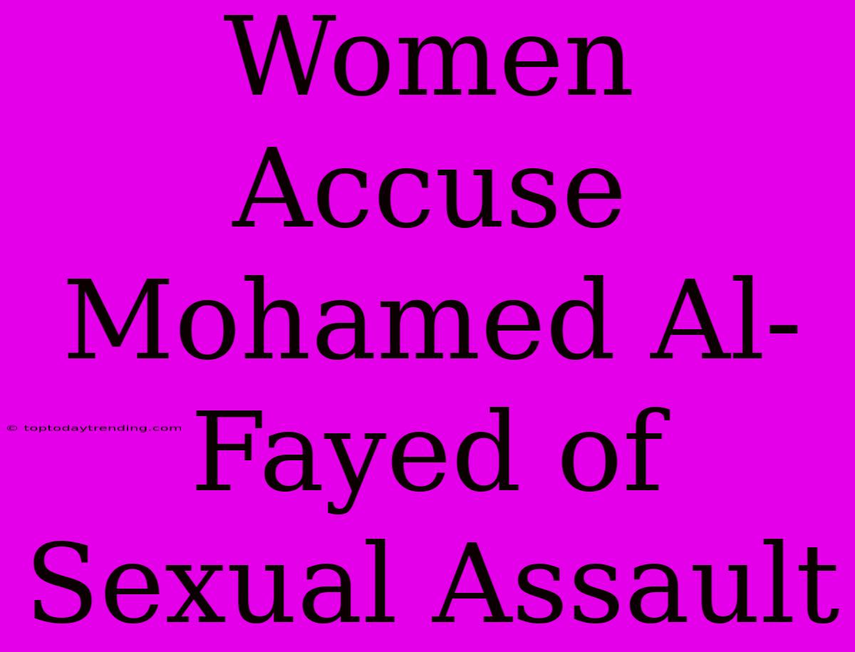 Women Accuse Mohamed Al-Fayed Of Sexual Assault